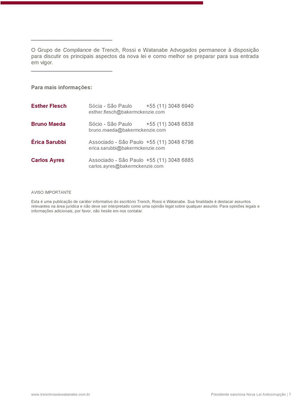 com Érica Sarubbi Associado - São Paulo +55 (11) 3048 6796 erica.sarubbi@bakermckenzie.com Carlos Ayres Associado - São Paulo +55 (11) 3048 6885 carlos.ayres@bakermckenzie.