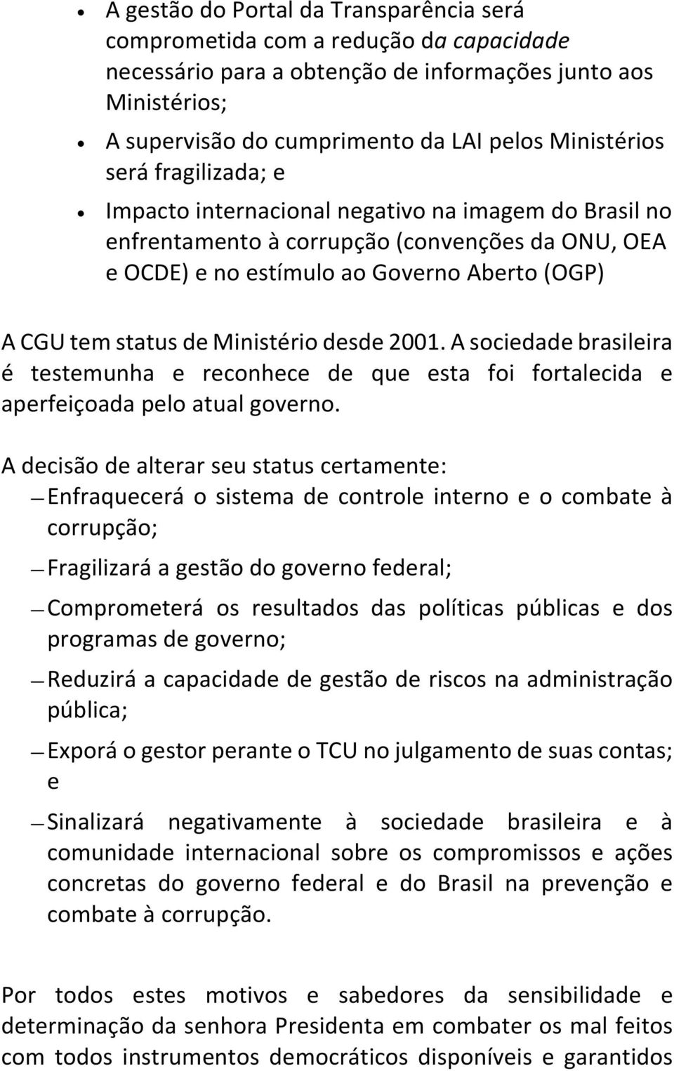 Ministério desde 2001. A sociedade brasileira é testemunha e reconhece de que esta foi fortalecida e aperfeiçoada pelo atual governo.