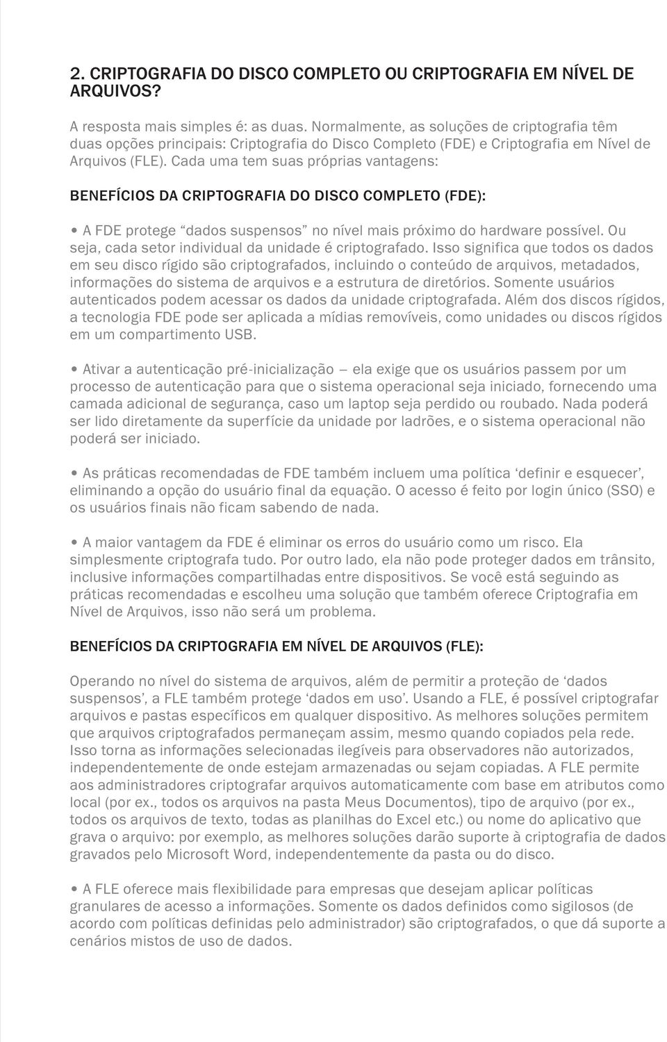 Cada uma tem suas próprias vantagens: BENEFÍCIOS DA CRIPTOGRAFIA DO DISCO COMPLETO (FDE): A FDE protege dados suspensos no nível mais próximo do hardware possível.