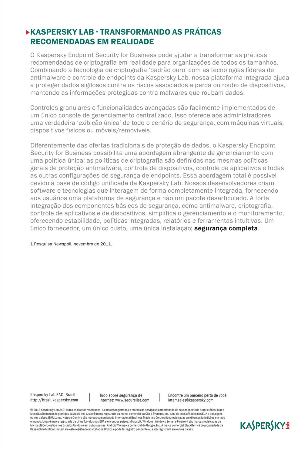 Combinando a tecnologia de criptografia padrão ouro com as tecnologias líderes de antimalware e controle de endpoints da Kaspersky Lab, nossa plataforma integrada ajuda a proteger dados sigilosos