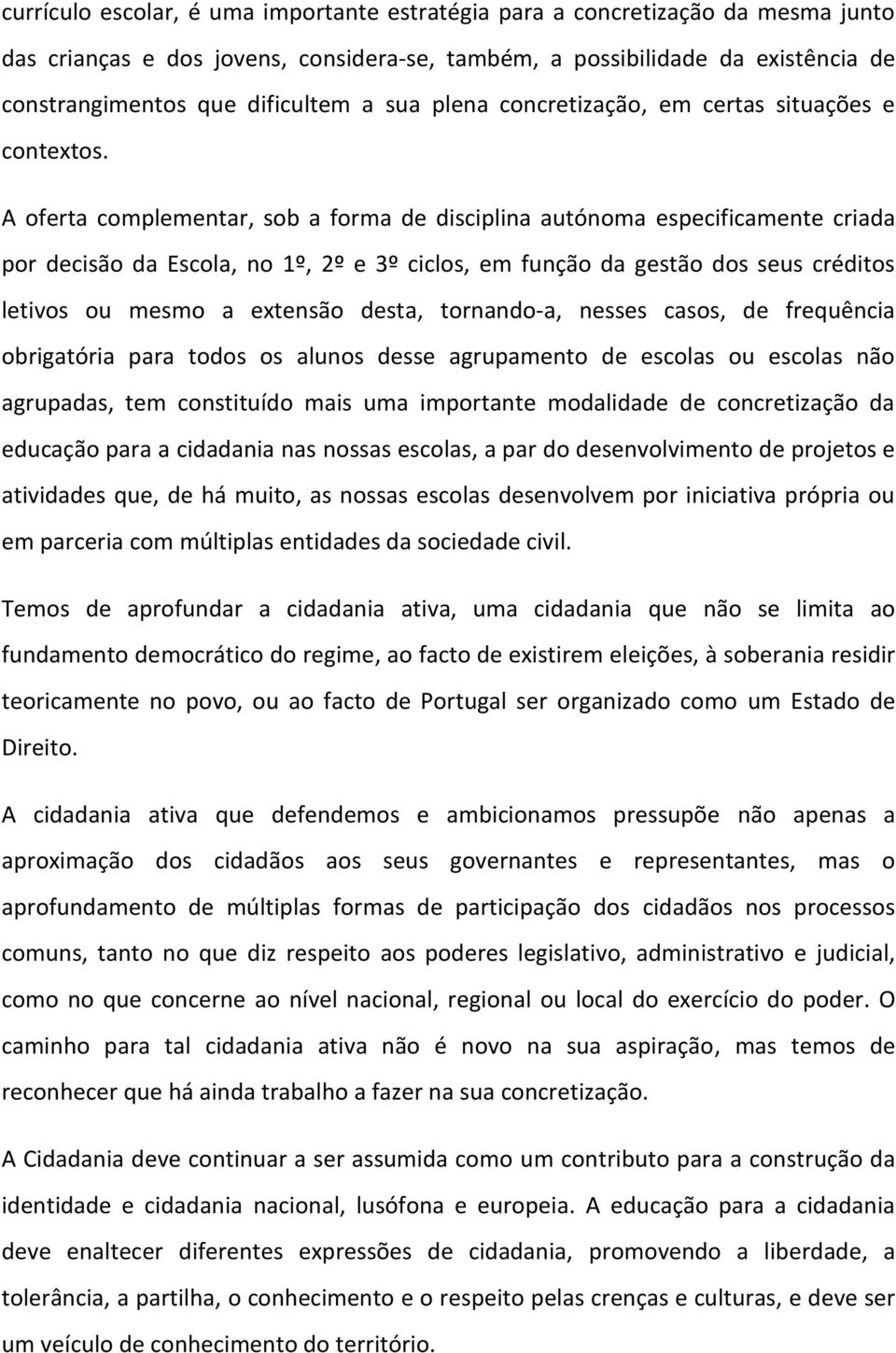 A oferta complementar, sob a forma de disciplina autónoma especificamente criada por decisão da Escola, no 1º, 2º e 3º ciclos, em função da gestão dos seus créditos letivos ou mesmo a extensão desta,