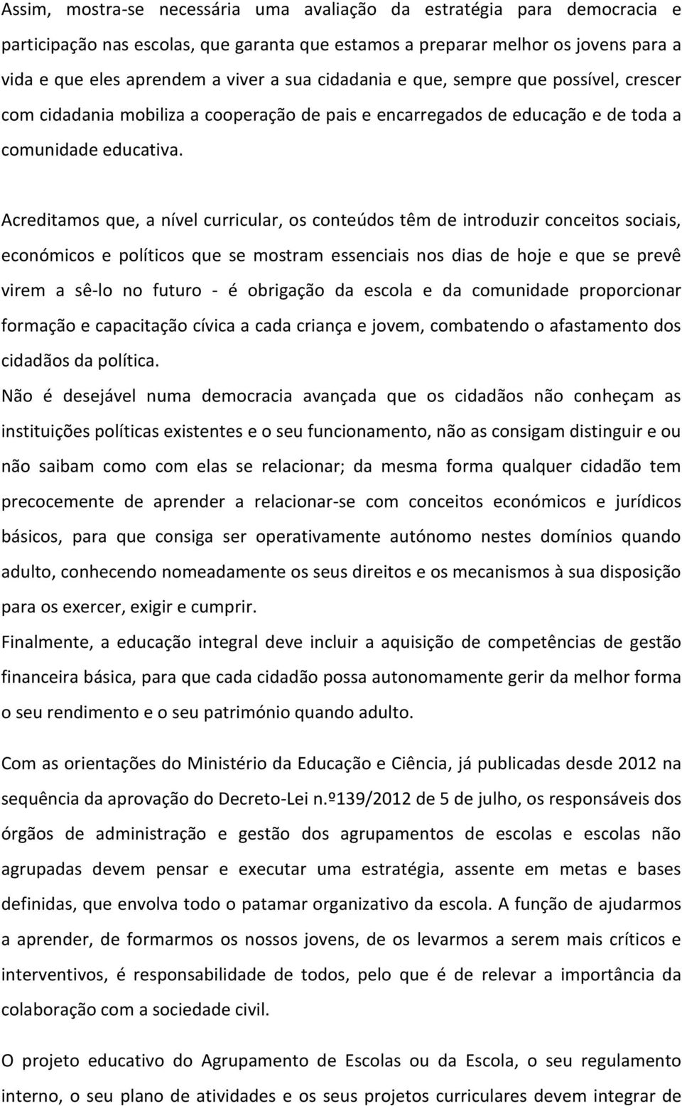 Acreditamos que, a nível curricular, os conteúdos têm de introduzir conceitos sociais, económicos e políticos que se mostram essenciais nos dias de hoje e que se prevê virem a sê-lo no futuro - é