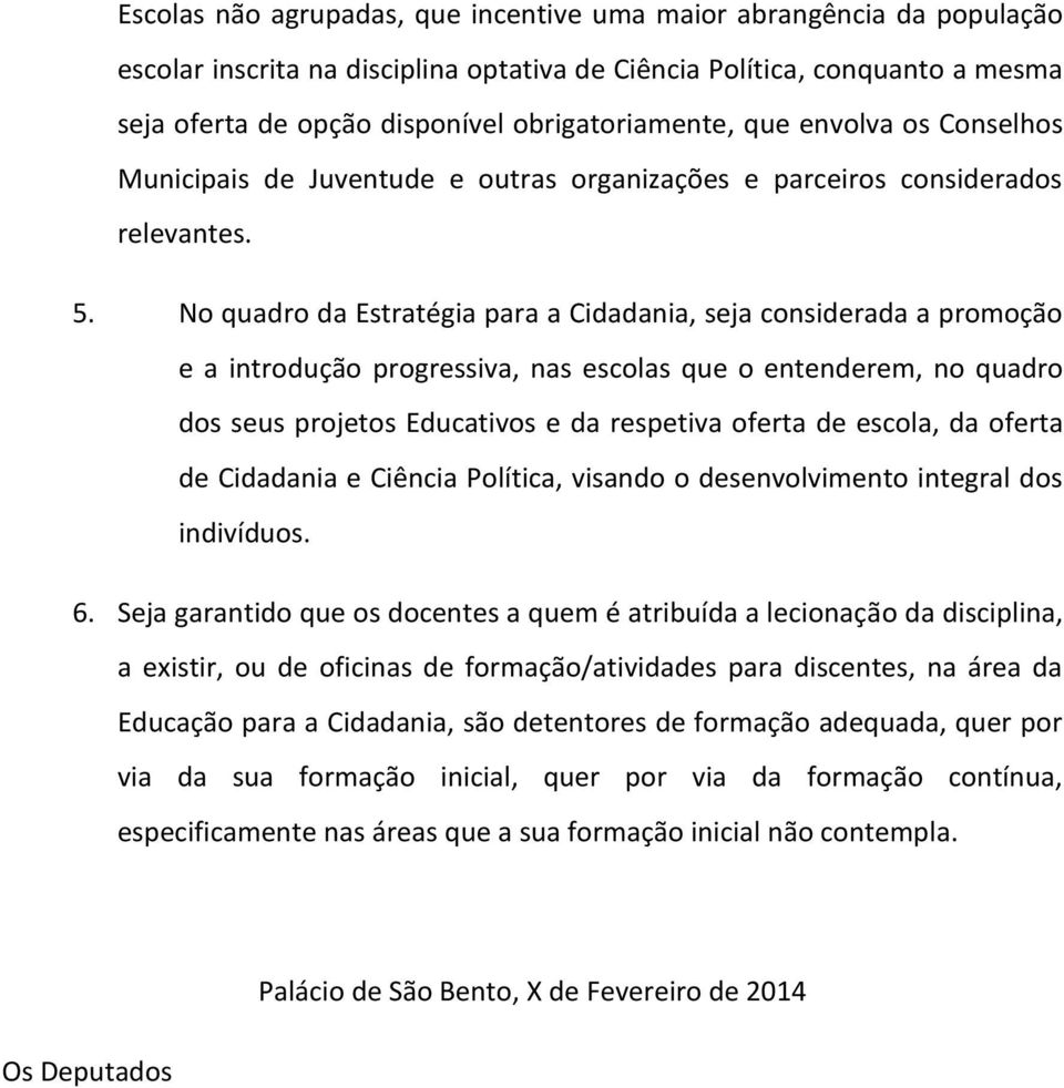 No quadro da Estratégia para a Cidadania, seja considerada a promoção e a introdução progressiva, nas escolas que o entenderem, no quadro dos seus projetos Educativos e da respetiva oferta de escola,