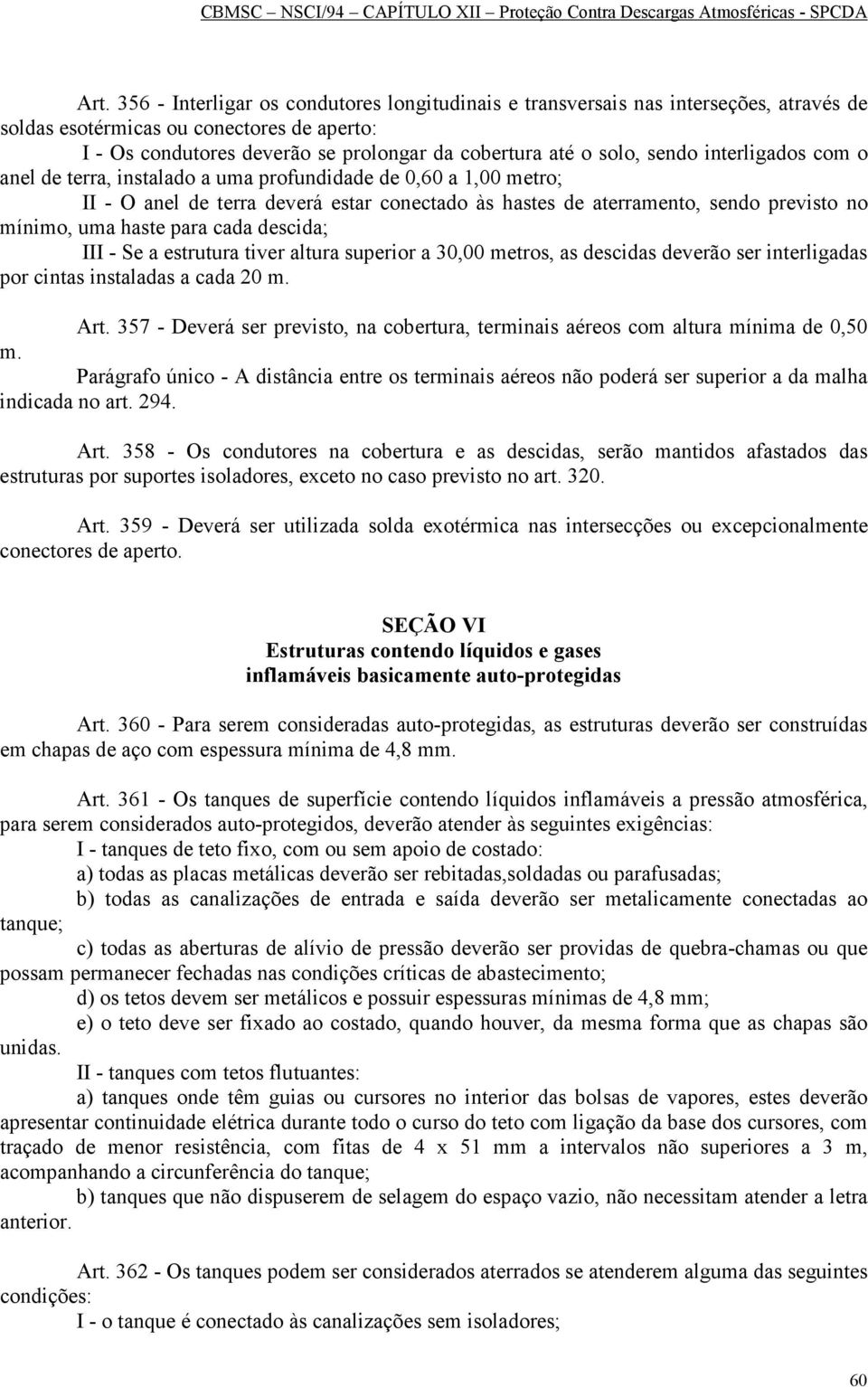 haste para cada descida; III - Se a estrutura tiver altura superior a 30,00 metros, as descidas deverão ser interligadas por cintas instaladas a cada 20 m. Art.