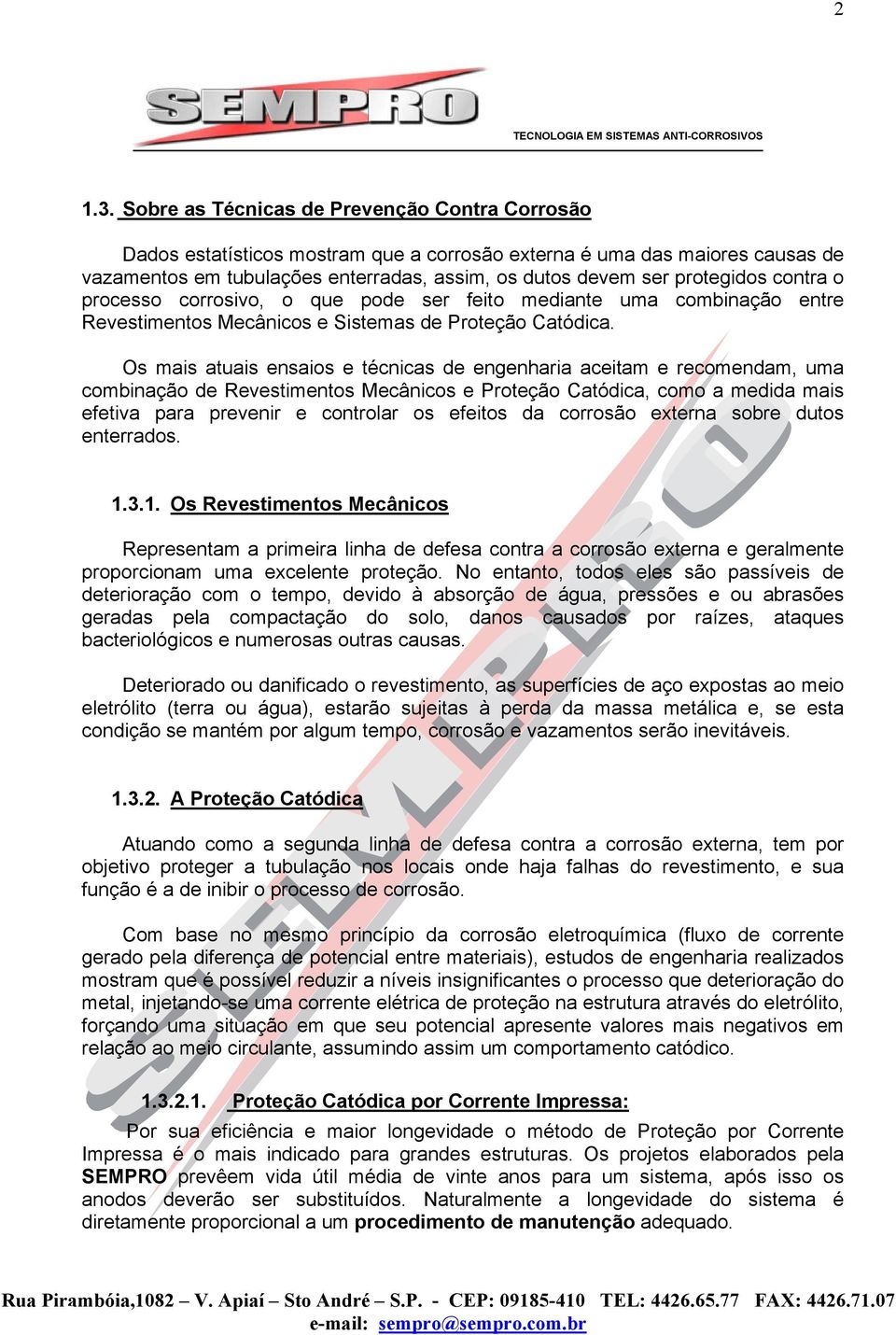 contra o processo corrosivo, o que pode ser feito mediante uma combinação entre Revestimentos Mecânicos e Sistemas de Proteção Catódica.