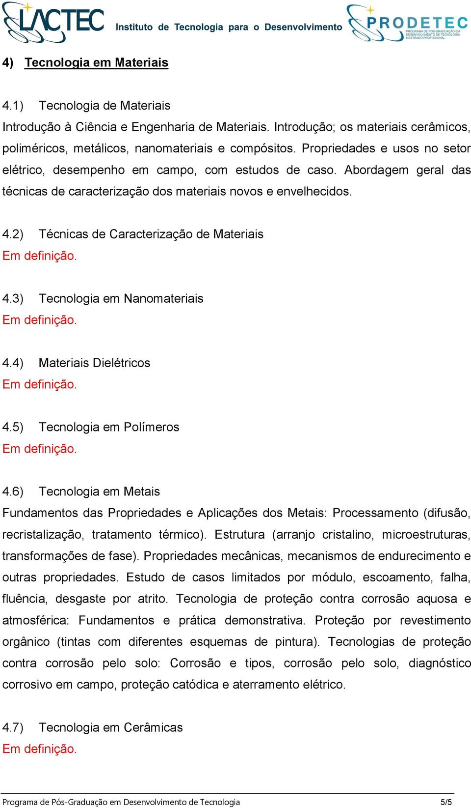 2) Técnicas de Caracterização de Materiais 4.3) Tecnologia em Nanomateriais 4.4) Materiais Dielétricos 4.5) Tecnologia em Polímeros 4.