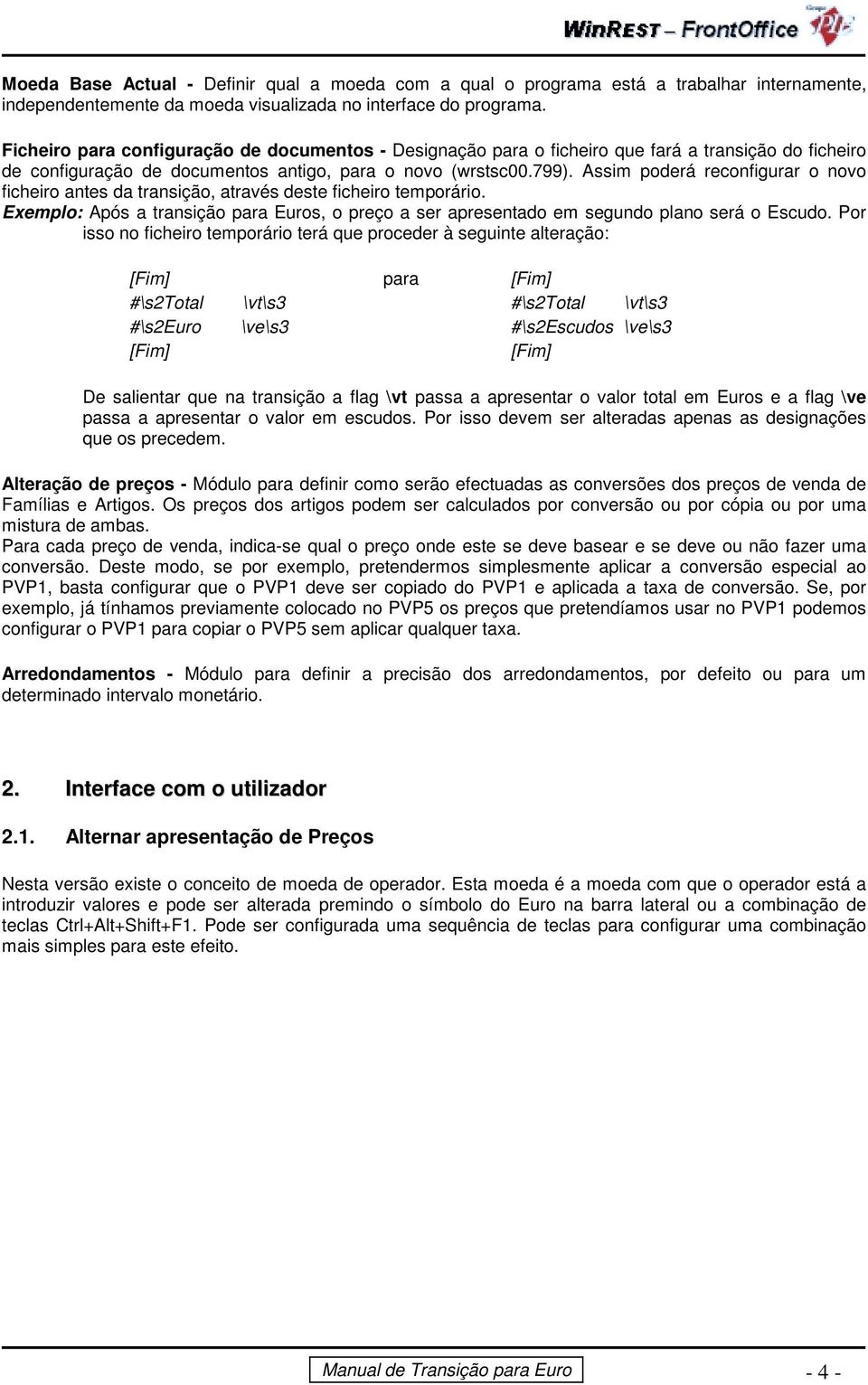 Assim poderá reconfigurar o novo ficheiro antes da transição, através deste ficheiro temporário. Exemplo: Após a transição para Euros, o preço a ser apresentado em segundo plano será o Escudo.