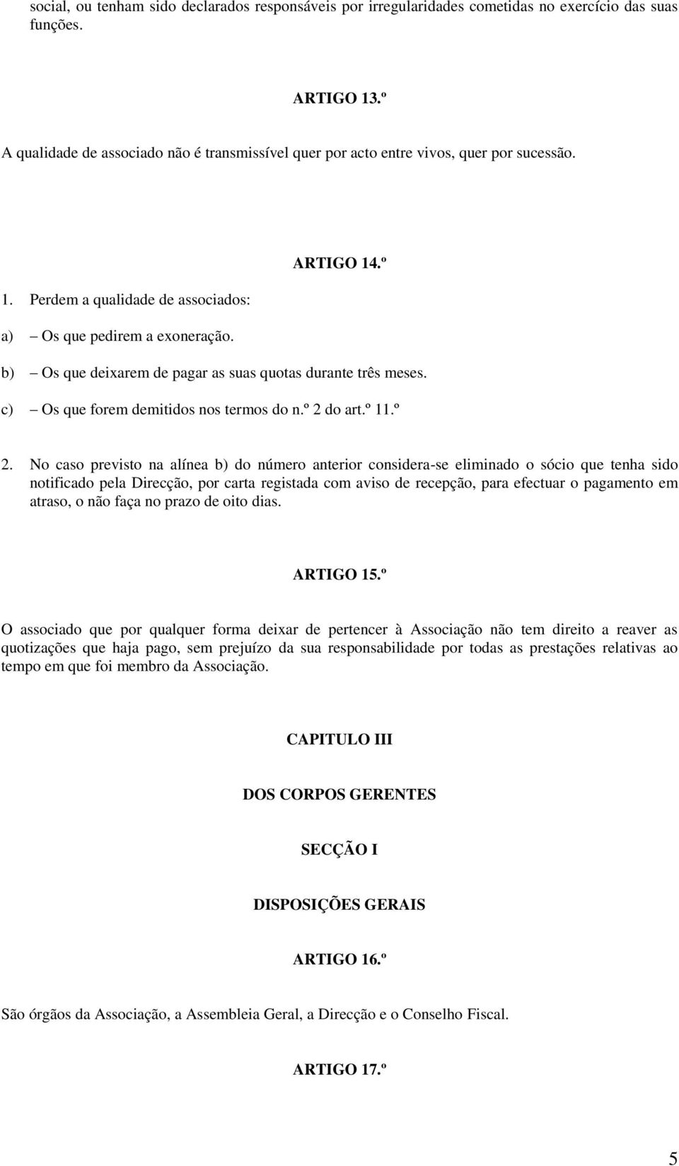 b) Os que deixarem de pagar as suas quotas durante três meses. c) Os que forem demitidos nos termos do n.º 2 