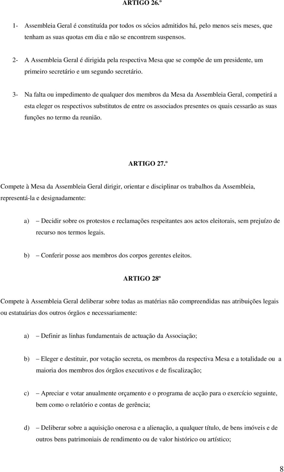 3- Na falta ou impedimento de qualquer dos membros da Mesa da Assembleia Geral, competirá a esta eleger os respectivos substitutos de entre os associados presentes os quais cessarão as suas funções