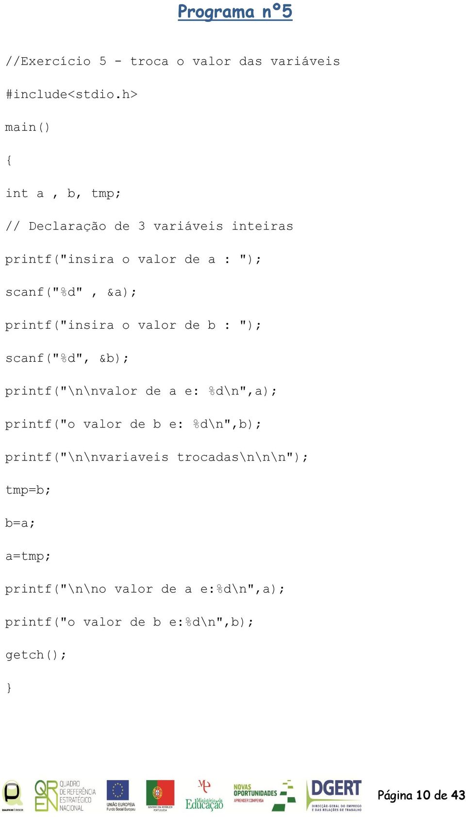 &b); printf("\n\nvalor de a e: %d\n",a); printf("o valor de b e: %d\n",b); printf("\n\nvariaveis