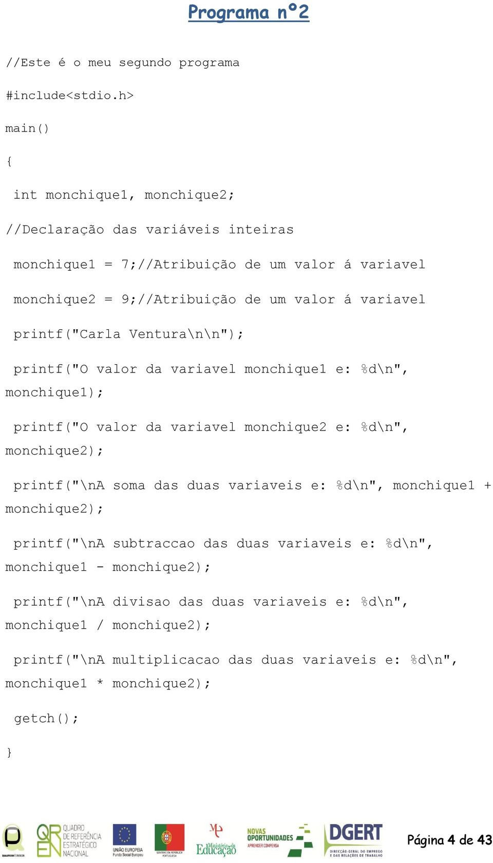 e: %d\n", monchique2); printf("\na soma das duas variaveis e: %d\n", monchique1 + monchique2); printf("\na subtraccao das duas variaveis e: %d\n", monchique1 -