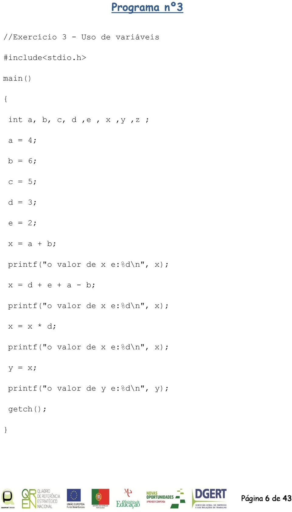 x = d + e + a - b; printf("o valor de x e:%d\n", x); x = x * d; printf("o