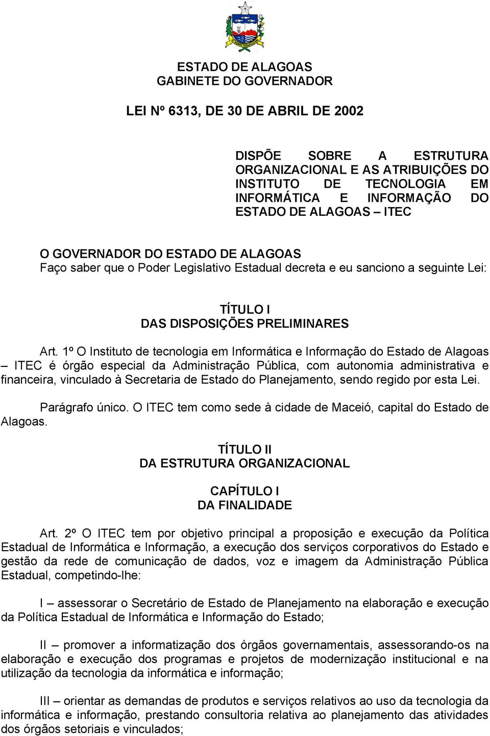 1º O Instituto de tecnologia em Informática e Informação do Estado de Alagoas ITEC é órgão especial da Administração Pública, com autonomia administrativa e financeira, vinculado à Secretaria de