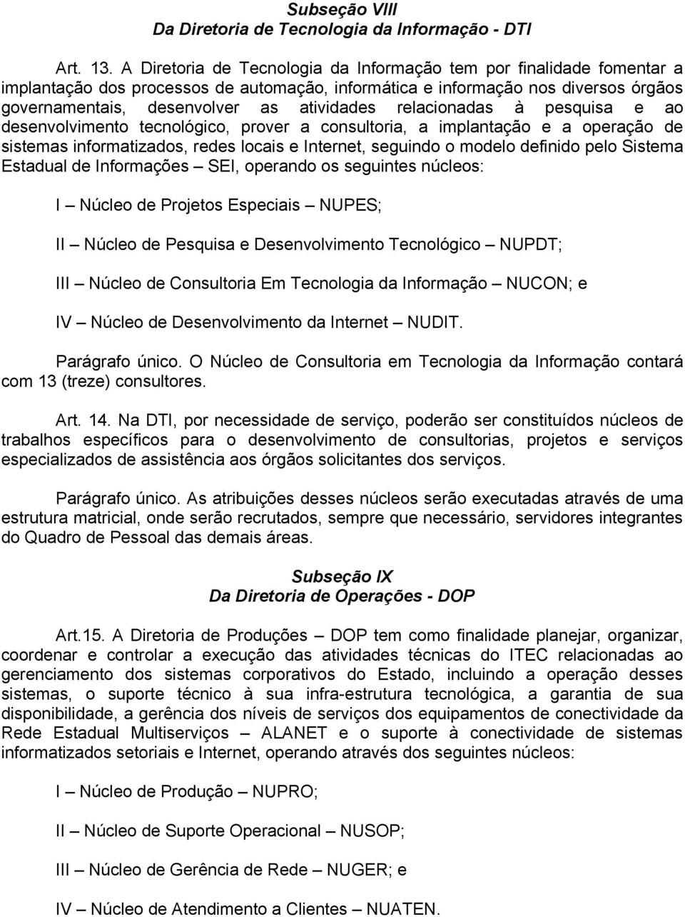 relacionadas à pesquisa e ao desenvolvimento tecnológico, prover a consultoria, a implantação e a operação de sistemas informatizados, redes locais e Internet, seguindo o modelo definido pelo Sistema