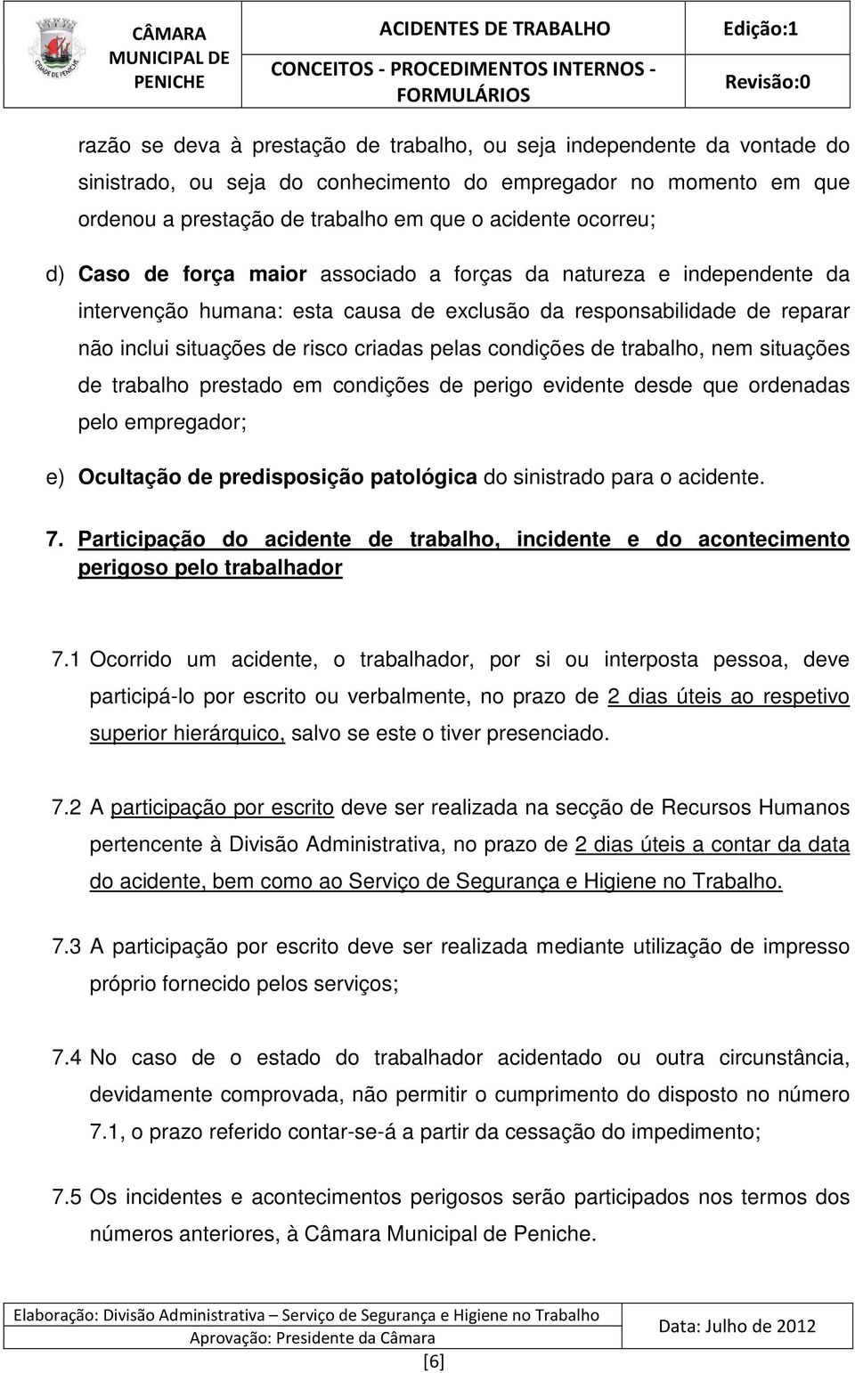 condições de trabalho, nem situações de trabalho prestado em condições de perigo evidente desde que ordenadas pelo empregador; e) Ocultação de predisposição patológica do sinistrado para o acidente.