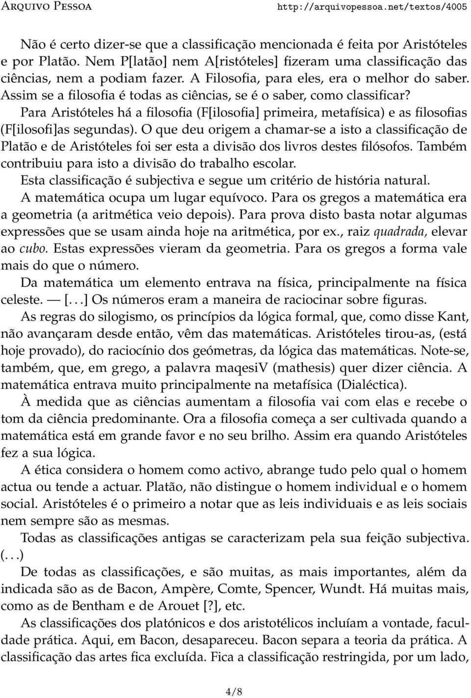 Para Aristóteles há a filosofia (F[ilosofia] primeira, metafísica) e as filosofias (F[ilosofi]as segundas).