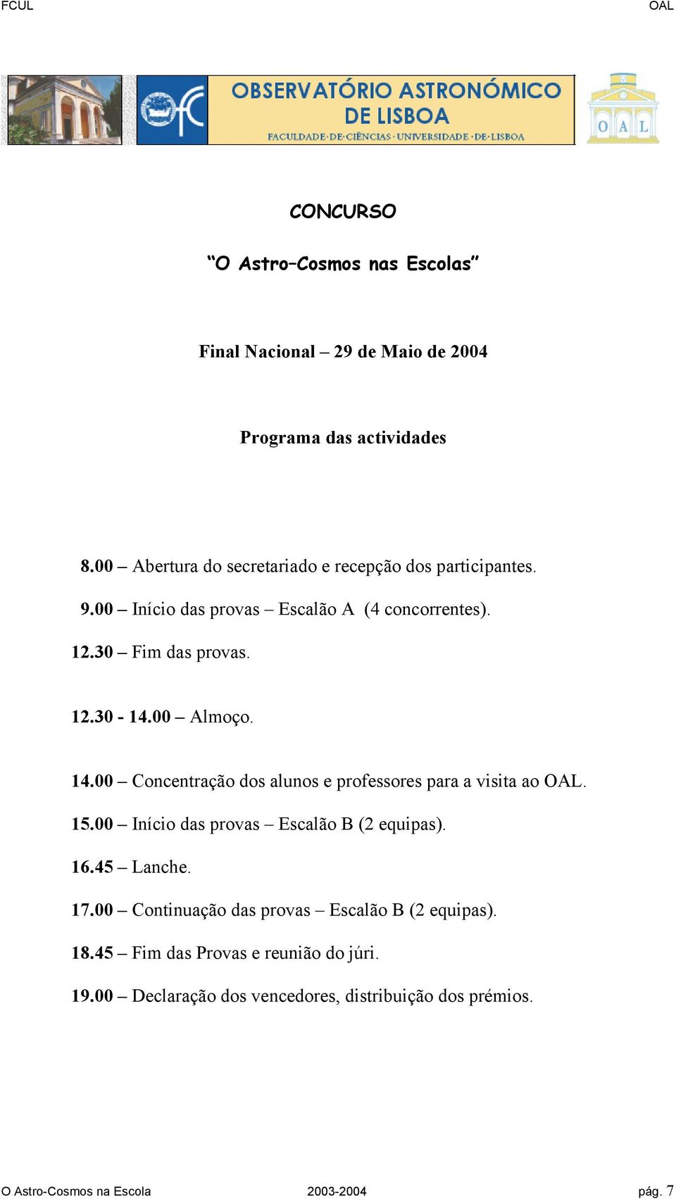 00 Almoço. 14.00 Concentração dos alunos e professores para a visita ao. 15.00 Início das provas Escalão B (2 equipas). 16.45 Lanche. 17.