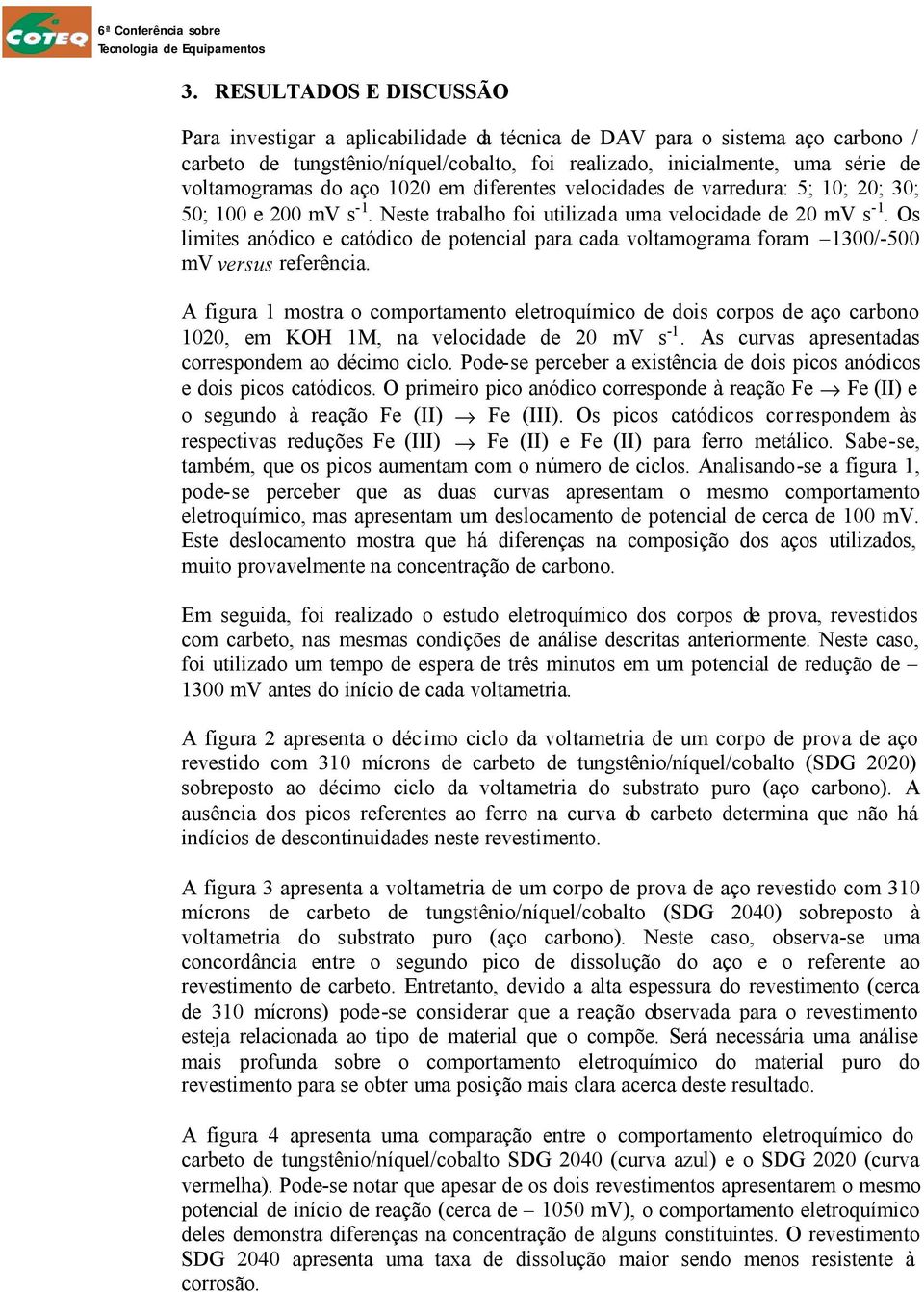 Os limites anódico e catódico de potencial para cada voltamograma foram 1300/-500 mv versus referência.