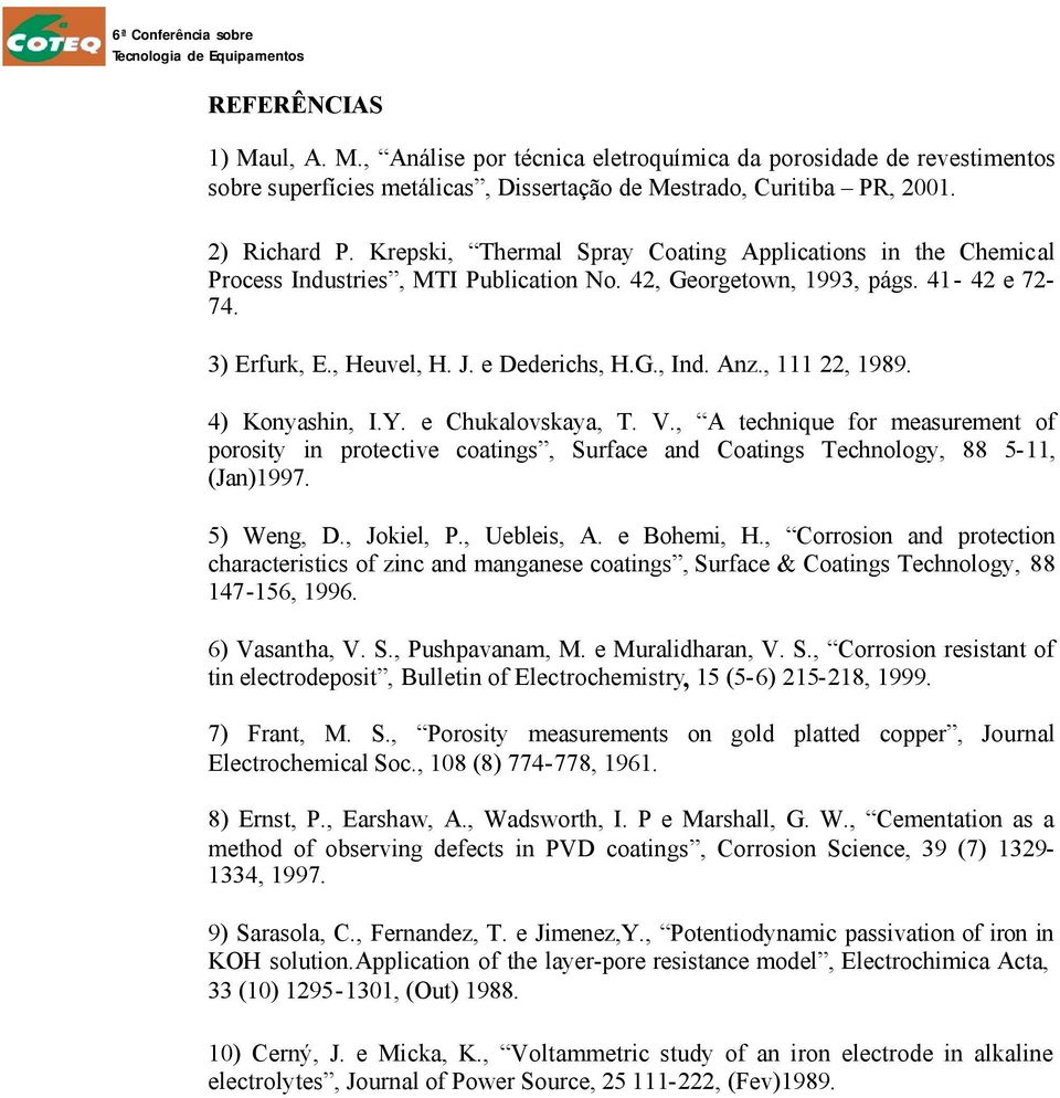 , 111 22, 1989. 4) Konyashin, I.Y. e Chukalovskaya, T. V., A technique for measurement of porosity in protective coatings, Surface and Coatings Technology, 88 5-11, (Jan)1997. 5) Weng, D., Jokiel, P.