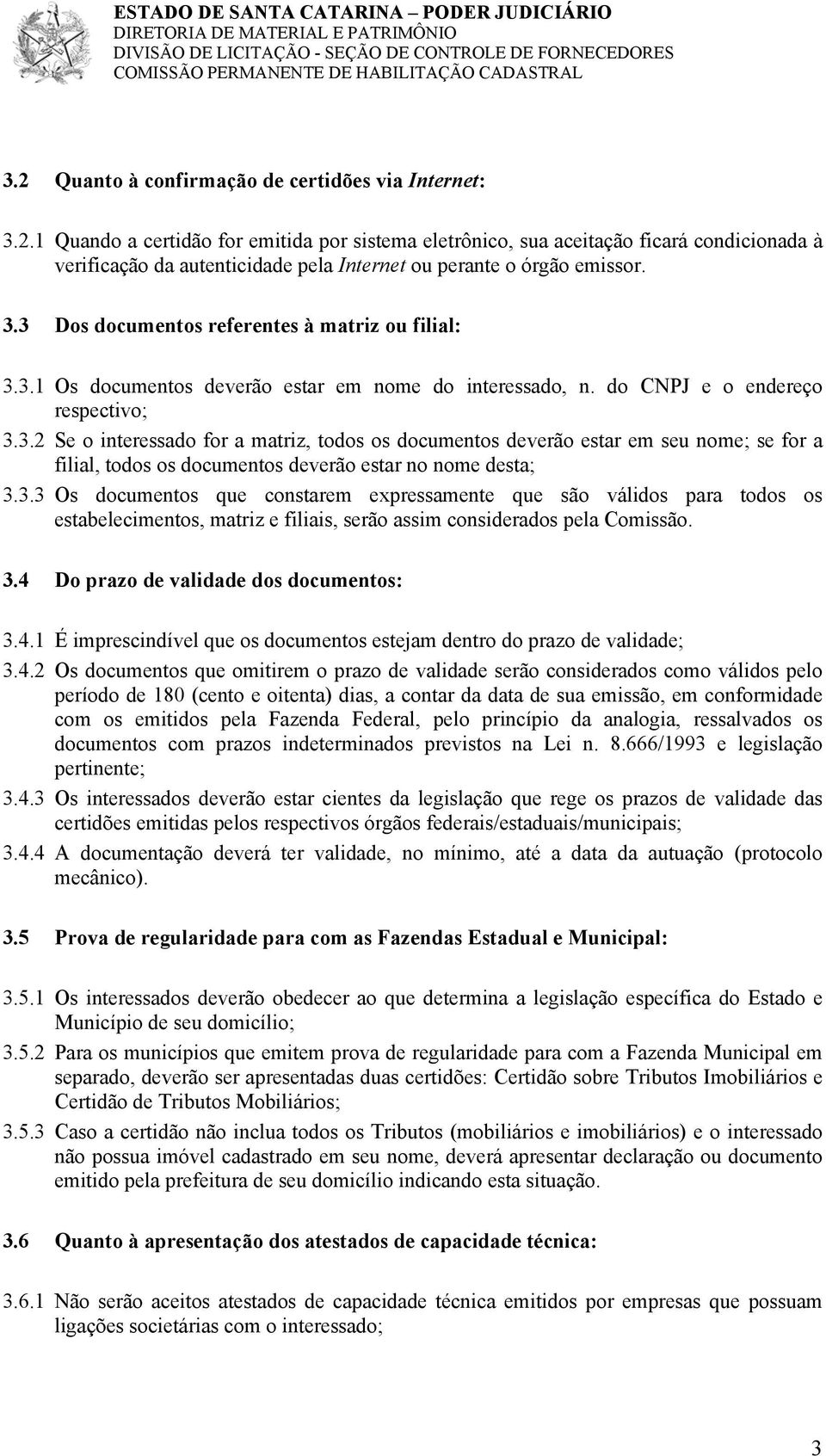 3.3 Os documentos que constarem expressamente que são válidos para todos os estabelecimentos, matriz e filiais, serão assim considerados pela Comissão. 3.4 