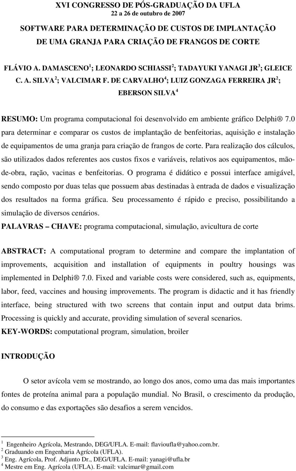 0 para determinar e comparar os custos de implantação de benfeitorias, aquisição e instalação de equipamentos de uma granja para criação de frangos de corte.