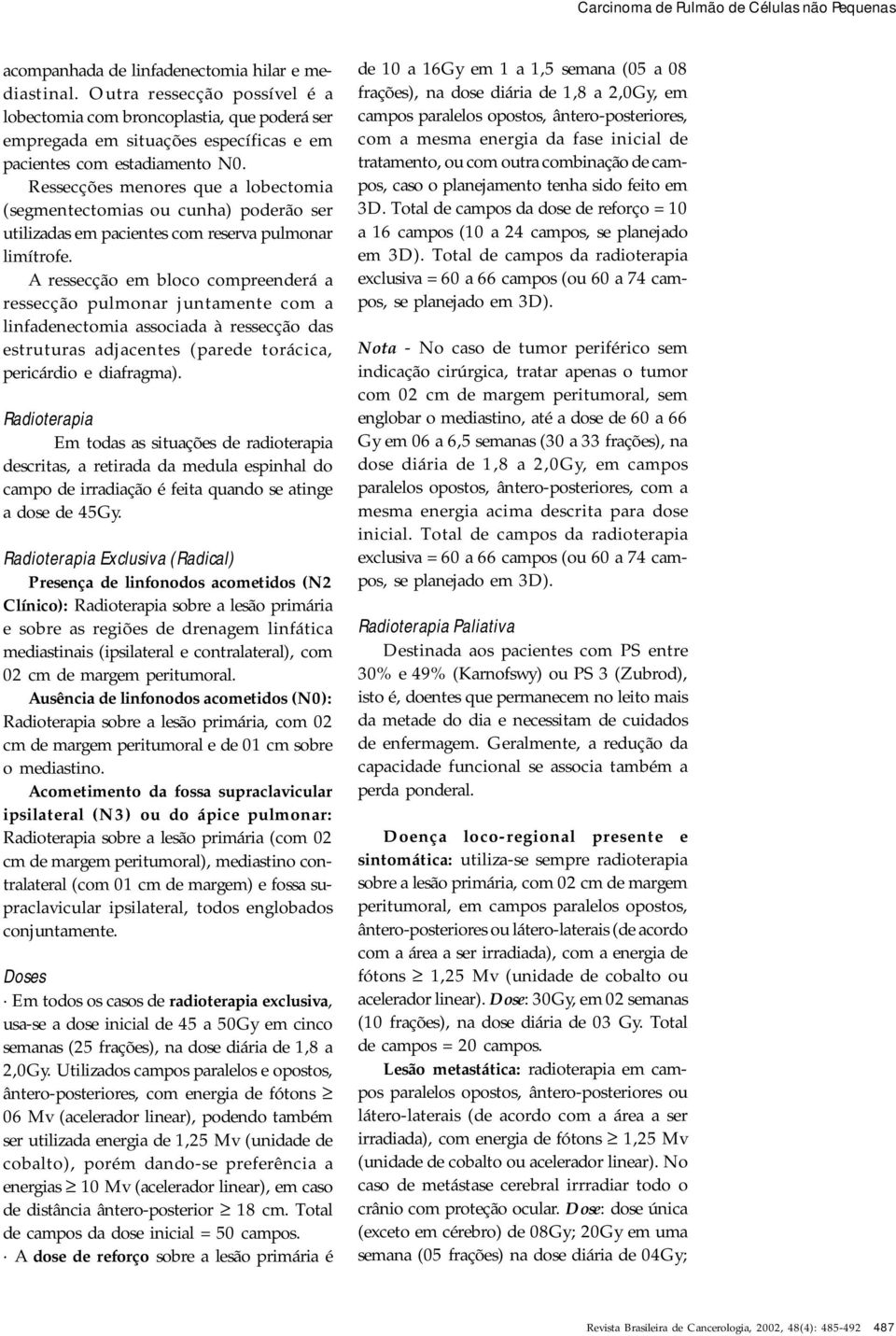 Ressecções menores que a lobectomia (segmentectomias ou cunha) poderão ser utilizadas em pacientes com reserva pulmonar limítrofe.