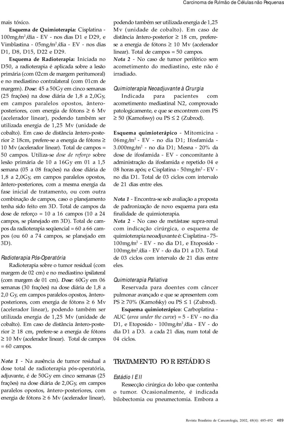 Esquema de Radioterapia: Iniciada no D50, a radioterapia é aplicada sobre a lesão primária (com 02cm de margem peritumoral) e no mediastino contralateral (com 01cm de margem).