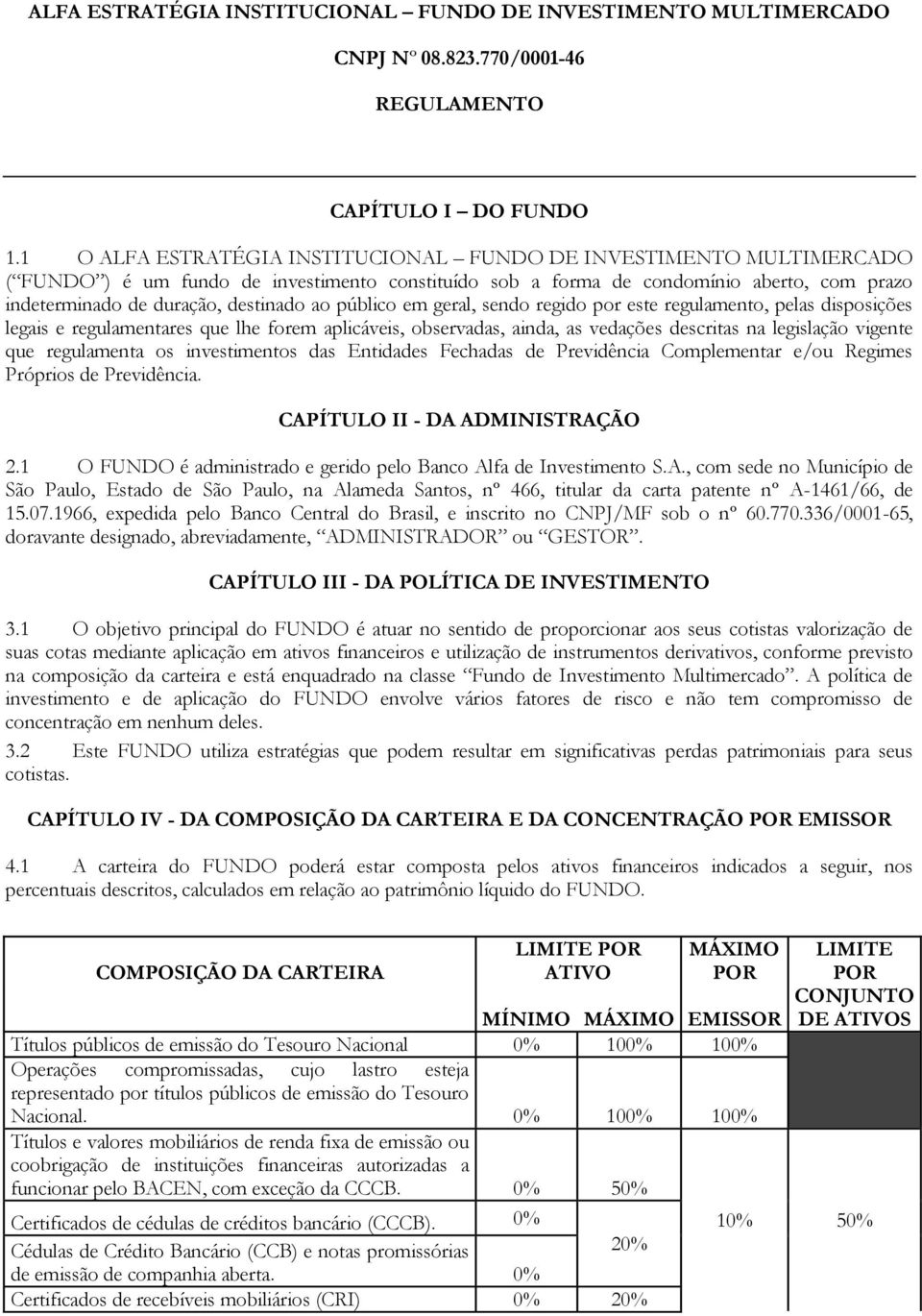 ao público em geral, sendo regido por este regulamento, pelas disposições legais e regulamentares que lhe forem aplicáveis, observadas, ainda, as vedações descritas na legislação vigente que