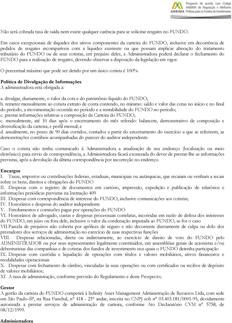 do tratamento tributário do FUNDO ou de seus cotistas, em prejuízo deles, a Administradora poderá declarar o fechamento do FUNDO para a realização de resgates, devendo observar a disposição da