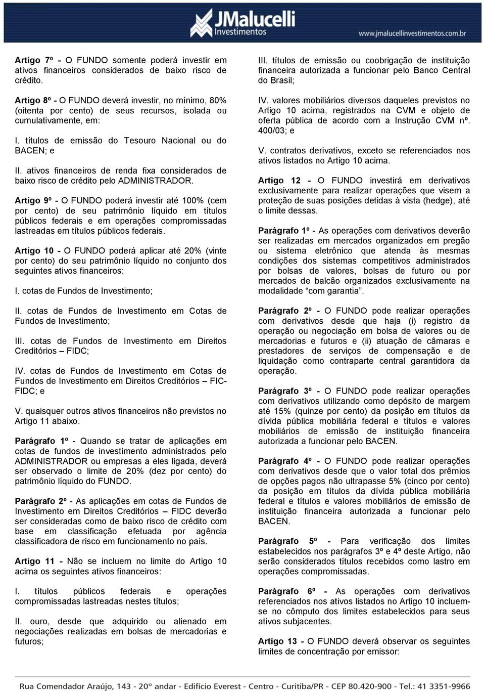 ativos financeiros de renda fixa considerados de baixo risco de crédito pelo ADMINISTRADOR.