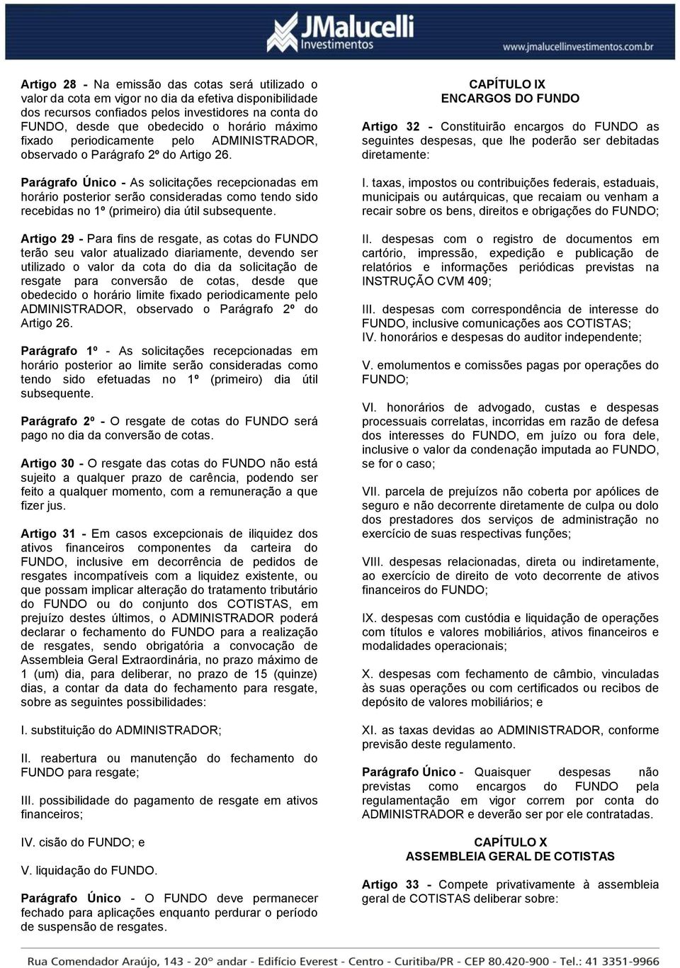 Parágrafo Único - As solicitações recepcionadas em horário posterior serão consideradas como tendo sido recebidas no 1º (primeiro) dia útil subsequente.