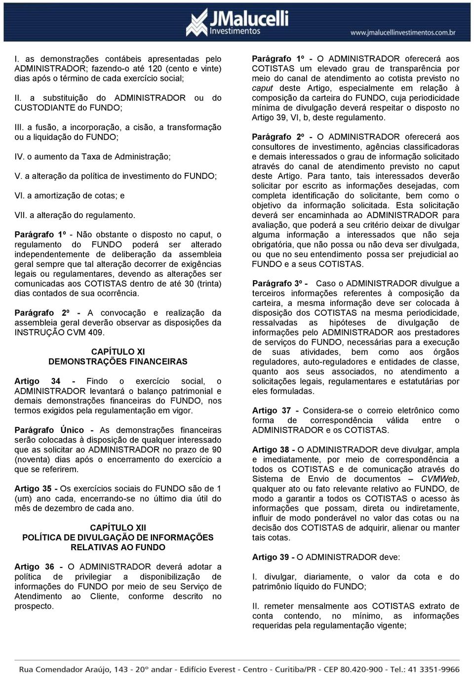 a alteração da política de investimento do FUNDO; VI. a amortização de cotas; e VII. a alteração do regulamento.