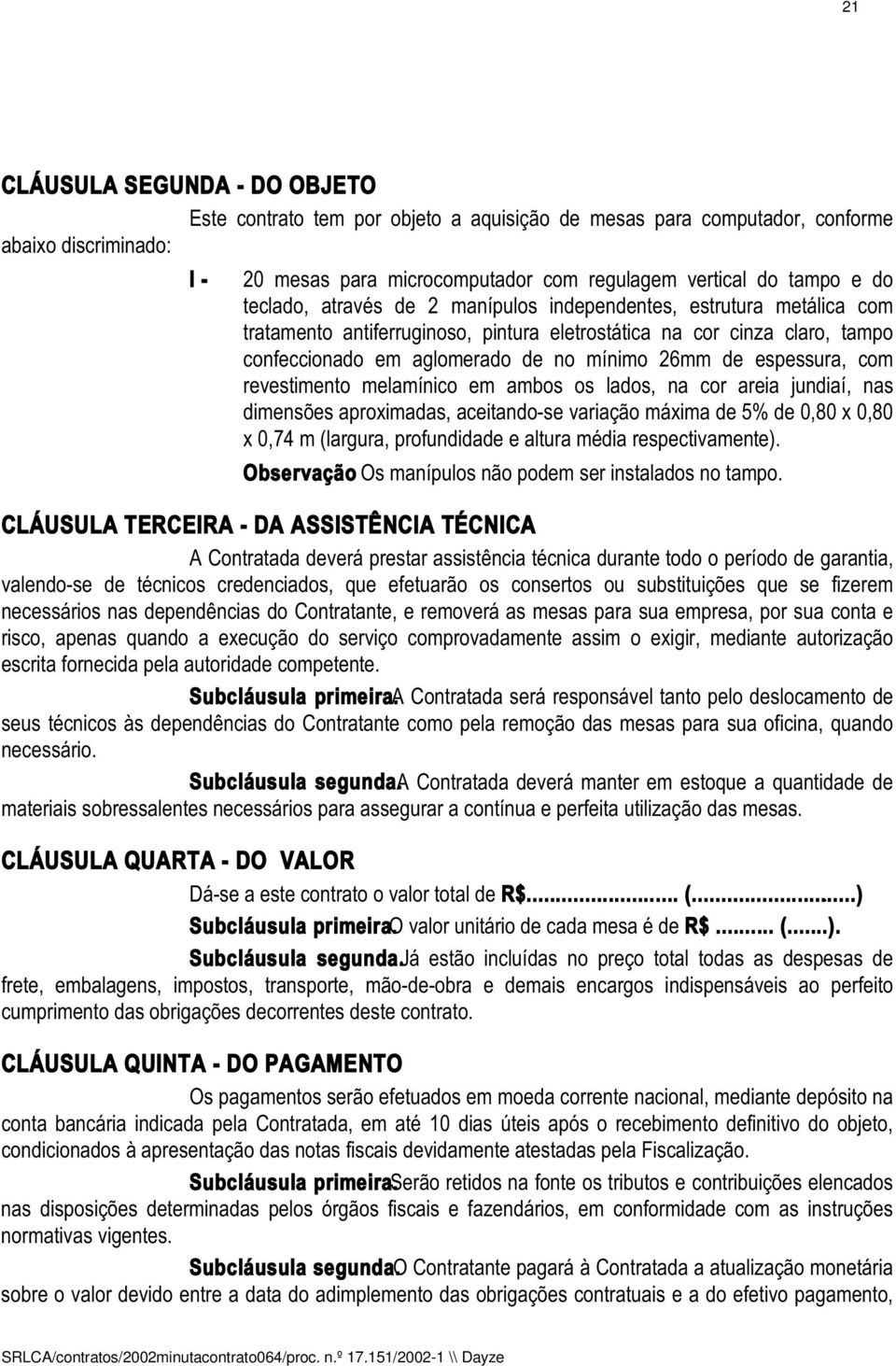 espessura, com revestimento melamínico em ambos os lados, na cor areia jundiaí, nas dimensões aproximadas, aceitando-se variação máxima de 5% de 0,80 x 0,80 x 0,74 m (largura, profundidade e altura