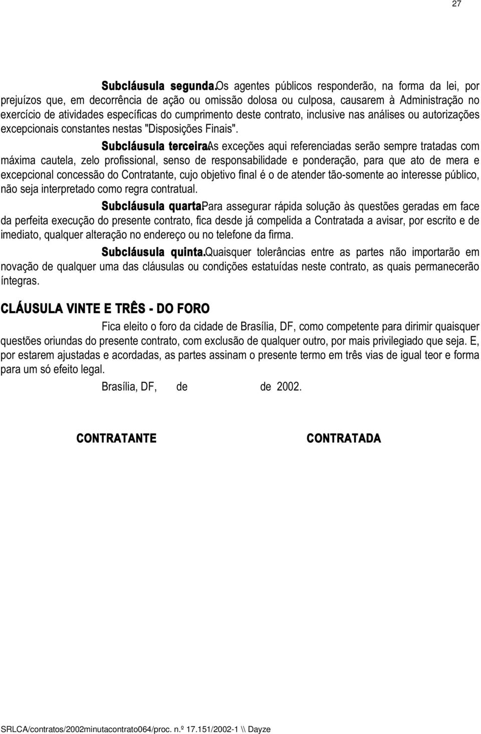 cumprimento deste contrato, inclusive nas análises ou autorizações excepcionais constantes nestas "Disposições Finais". Subcláusula terceira.