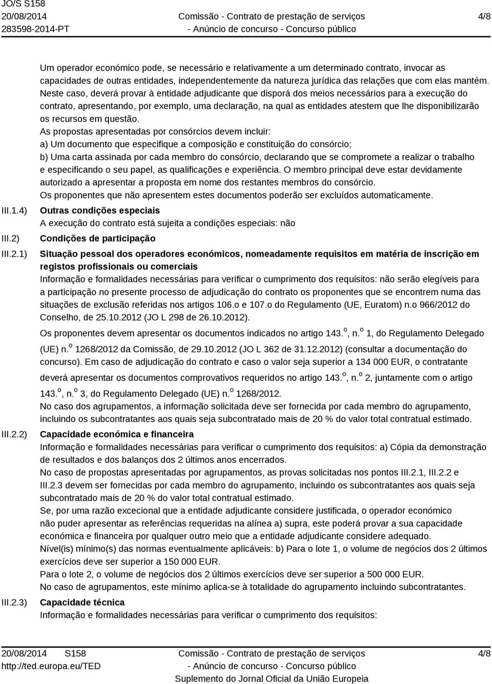 1) 2) 3) Um operador económico pode, se necessário e relativamente a um determinado contrato, invocar as capacidades de outras entidades, independentemente da natureza jurídica das relações que com