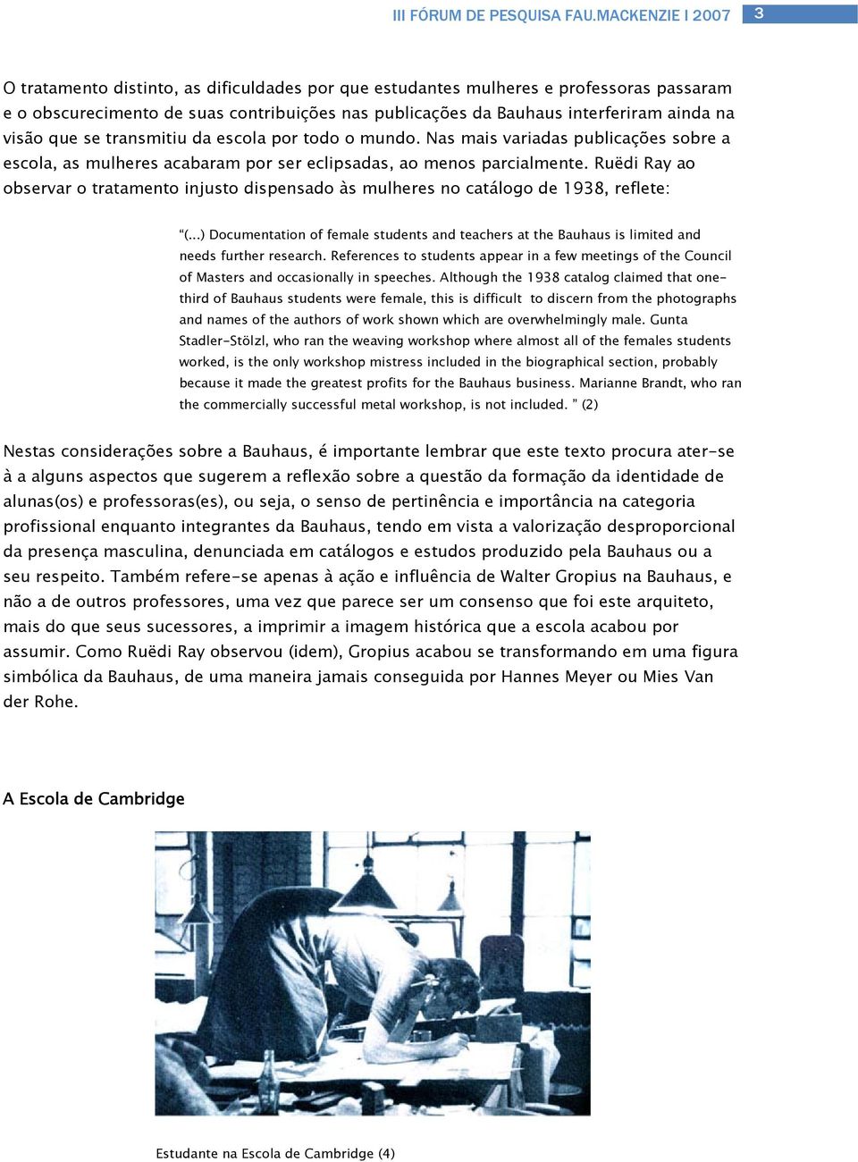Ruëdi Ray ao observar o tratamento injusto dispensado às mulheres no catálogo de 1938, reflete: (...) Documentation of female students and teachers at the Bauhaus is limited and needs further research.