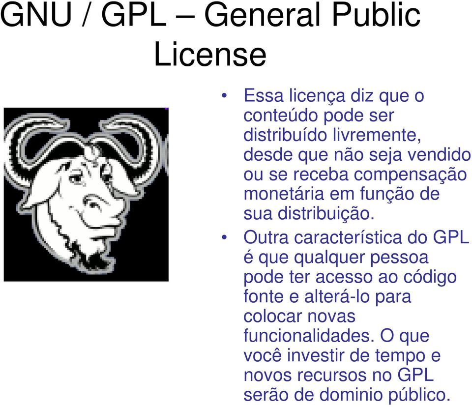 Outra característica do GPL é que qualquer pessoa pode ter acesso ao código fonte e alterá-lo para