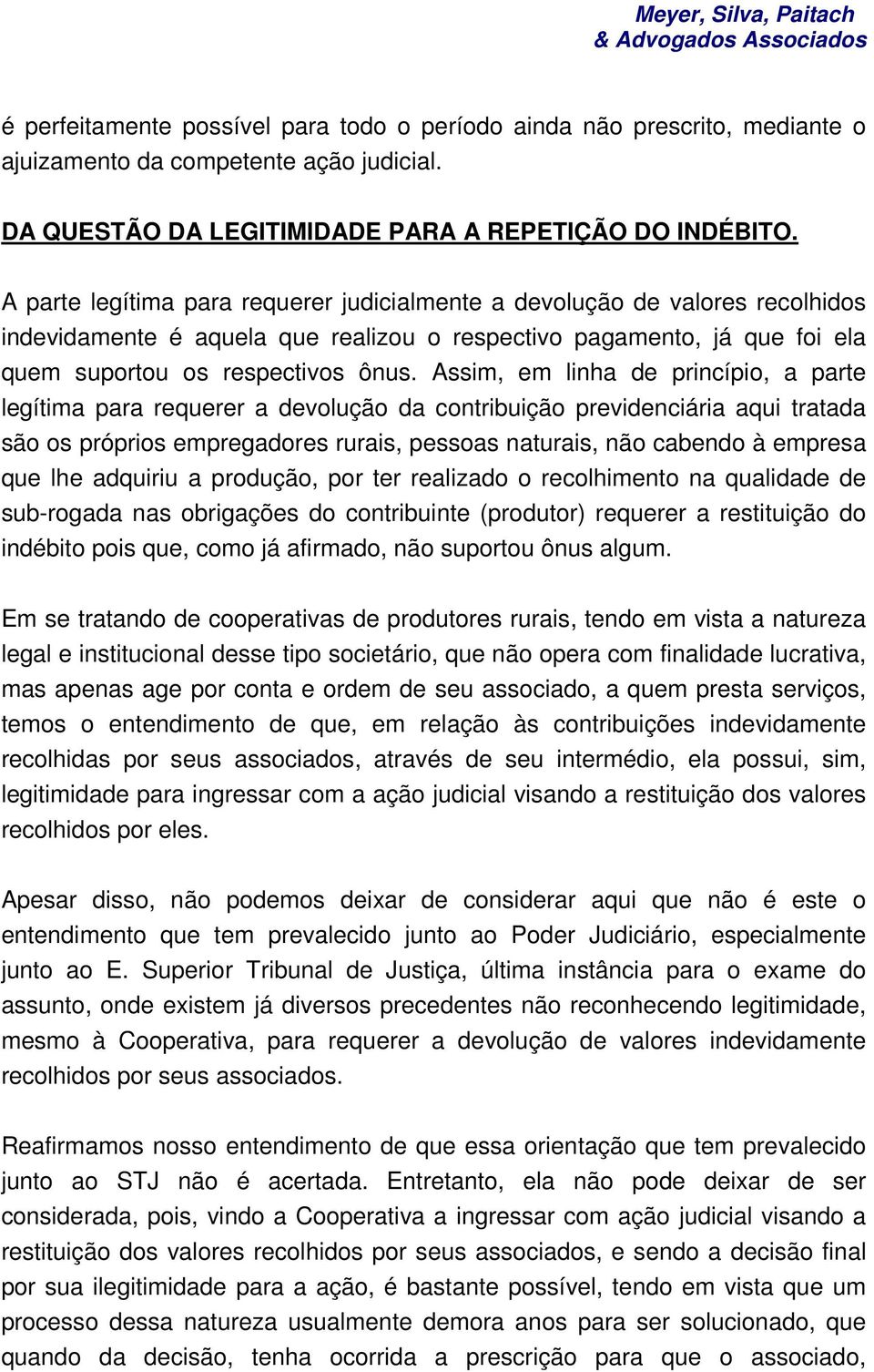 Assim, em linha de princípio, a parte legítima para requerer a devolução da contribuição previdenciária aqui tratada são os próprios empregadores rurais, pessoas naturais, não cabendo à empresa que