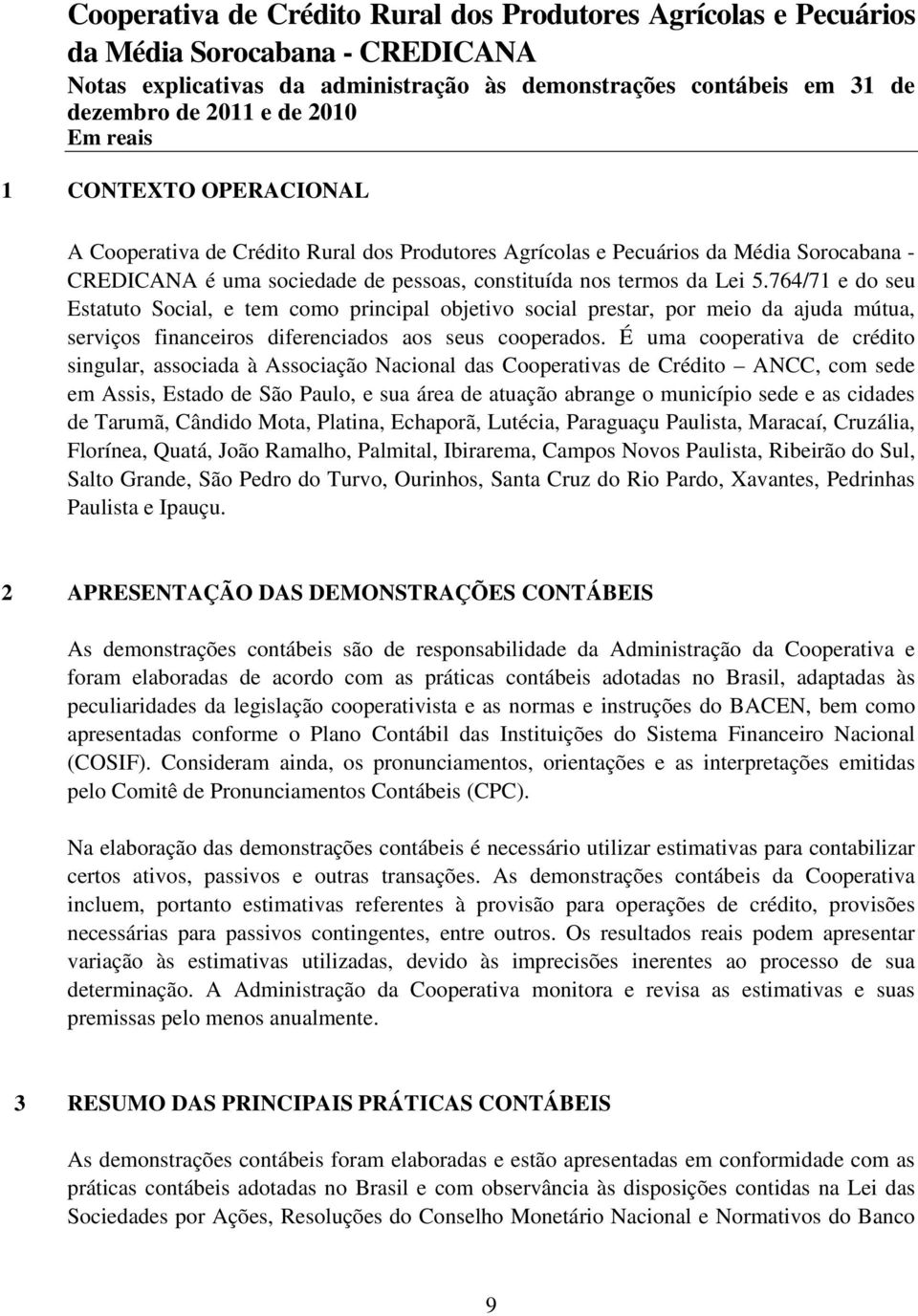 É uma cooperativa de crédito singular, associada à Associação Nacional das Cooperativas de Crédito ANCC, com sede em Assis, Estado de São Paulo, e sua área de atuação abrange o município sede e as