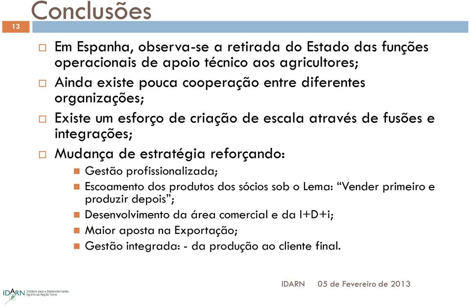 Mudança de estratégia reforçando: Gestão profissionalizada; Escoamento dos produtos dos sócios sob o Lema: Vender primeiro e