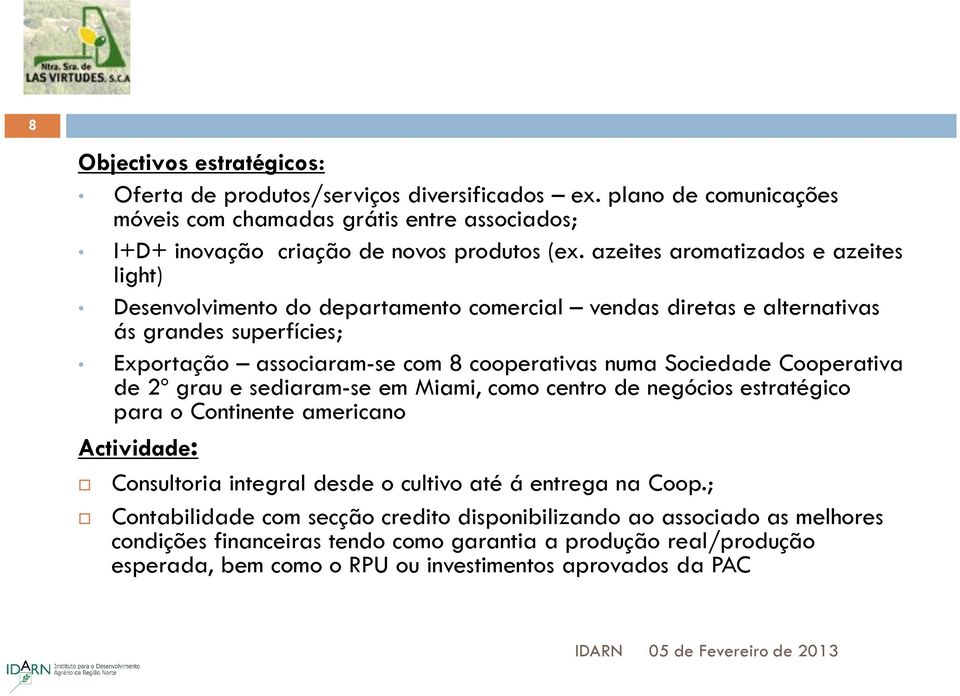 Sociedade Cooperativa de 2º grau e sediaram-se em Miami, como centro de negócios estratégico para o Continente americano Actividade: Consultoria integral desde o cultivo até á entrega na