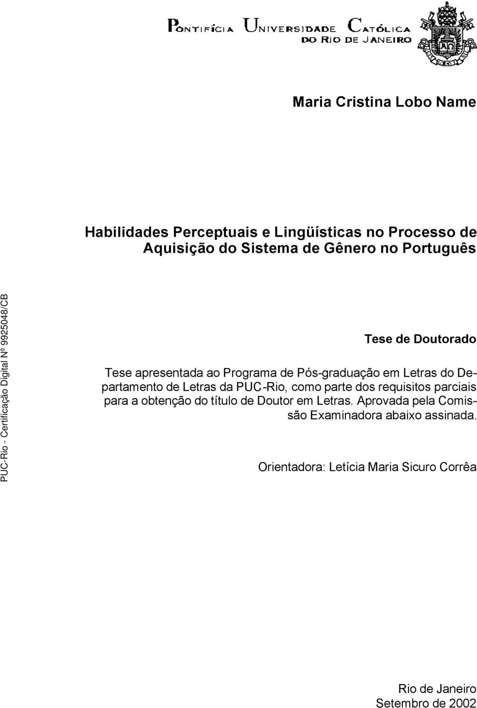 Letras da PUC-Rio, como parte dos requisitos parciais para a obtenção do título de Doutor em Letras.