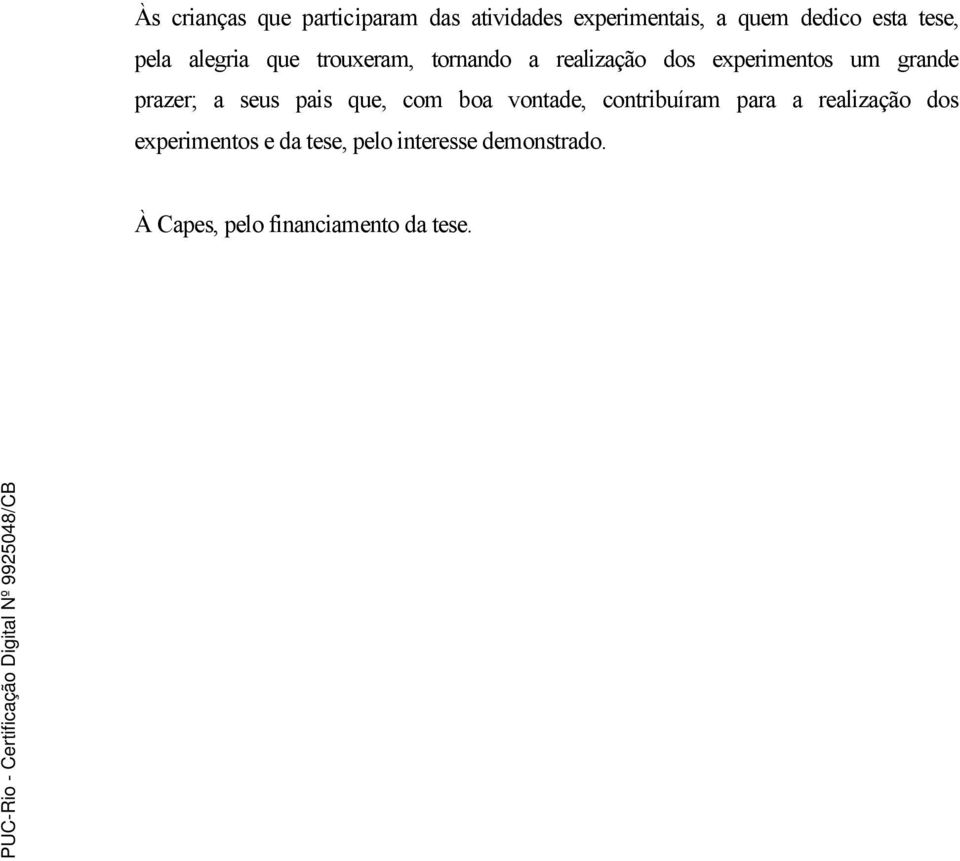 grande prazer; a seus pais que, com boa vontade, contribuíram para a realização