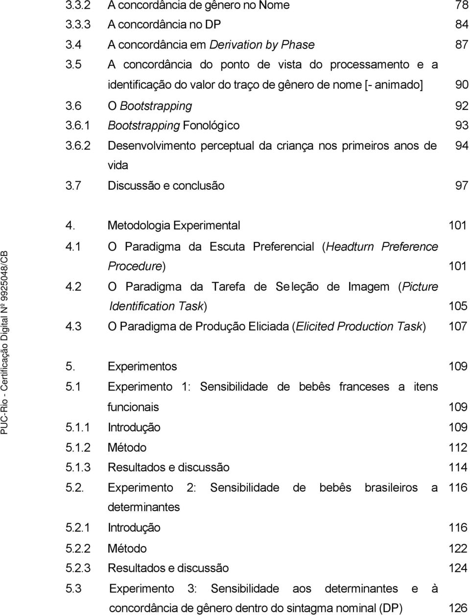 7 Discussão e conclusão 97 4. Metodologia Experimental 101 4.1 O Paradigma da Escuta Preferencial (Headturn Preference Procedure) 101 4.