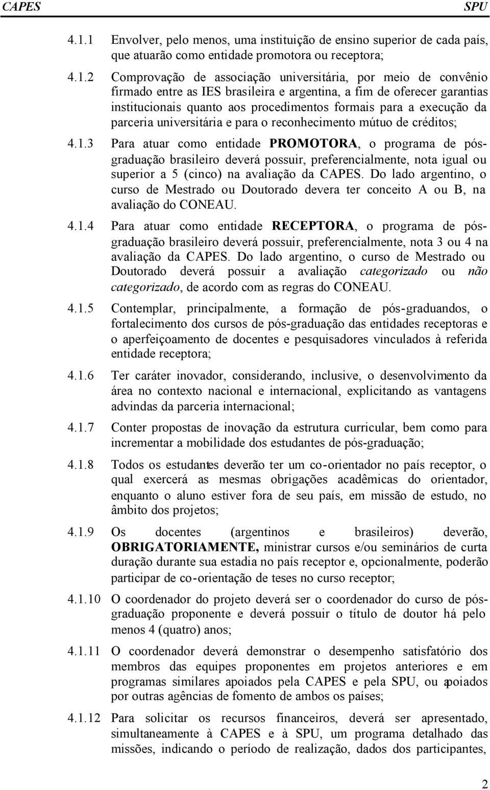 créditos; 4.1.3 Para atuar como entidade PROMOTORA, o programa de pósgraduação brasileiro deverá possuir, preferencialmente, nota igual ou superior a 5 (cinco) na avaliação da CAPES.