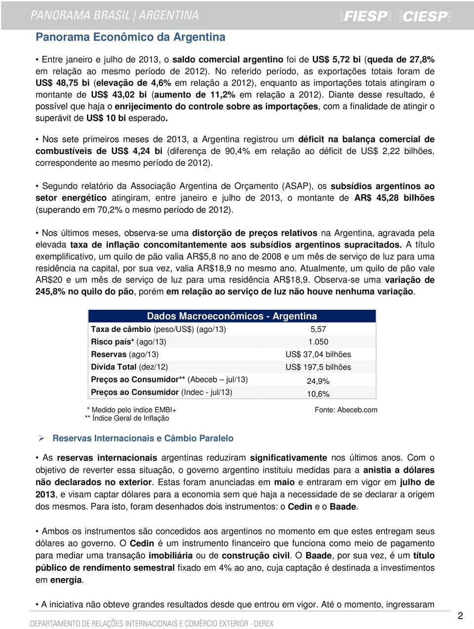 a 2012). Diante desse resultado, é possível que haja o enrijecimento do controle sobre as importações, com a finalidade de atingir o superávit de US$ 10 bi esperado.