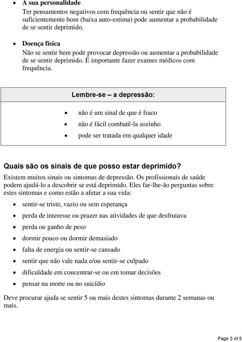 Lembre-se a depressão: não é um sinal de que é fraco não é fácil combatê-la sozinho pode ser tratada em qualquer idade Quais são os sinais de que posso estar deprimido?