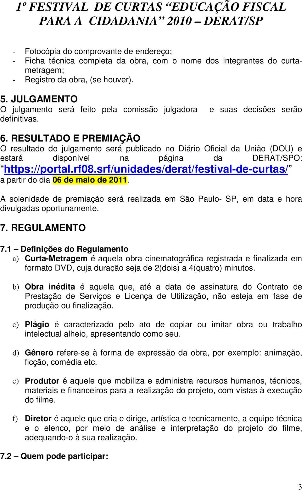 RESULTADO E PREMIAÇÃO O resultado do julgamento será publicado no Diário Oficial da União (DOU) e estará disponível na página da DERAT/SPO: https://portal.rf08.