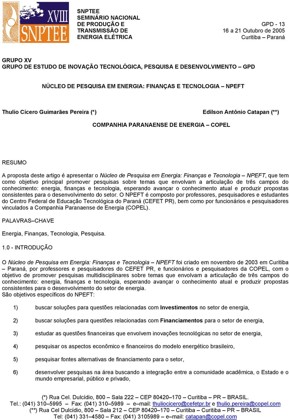 apresentar o Núcleo de Pesquisa em Energia: Finanças e Tecnologia NPEFT, que tem como objetivo principal promover pesquisas sobre temas que envolvam a articulação de três campos do conhecimento: