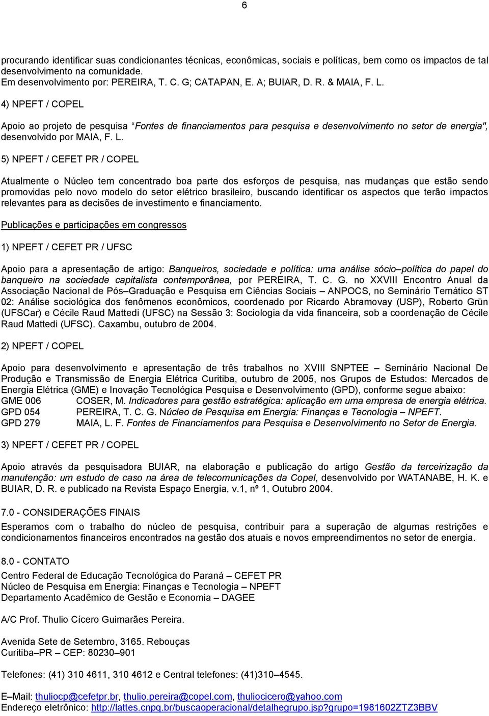 4) NPEFT / COPEL Apoio ao projeto de pesquisa Fontes de financiamentos para pesquisa e desenvolvimento no setor de energia", desenvolvido por MAIA, F. L.